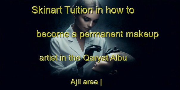 Skinart Tuition in how to become a permanent makeup artist in the Qaryat Albu  Ajil area | PermanentmakeupTraining | PermanentmakeupClasses | SkinartTraining-Iraq